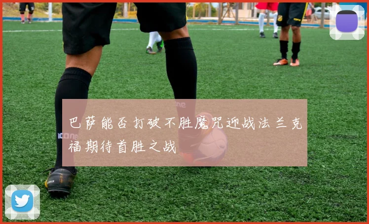 巴萨能否打破不胜魔咒迎战法兰克福期待首胜之战